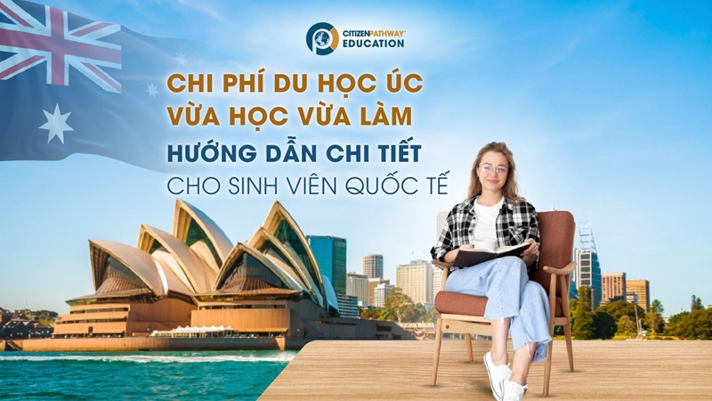 Chi Phí Du Học Úc Vừa Học Vừa Làm: Hướng Dẫn Chi Tiết Cho Sinh Viên Quốc Tế